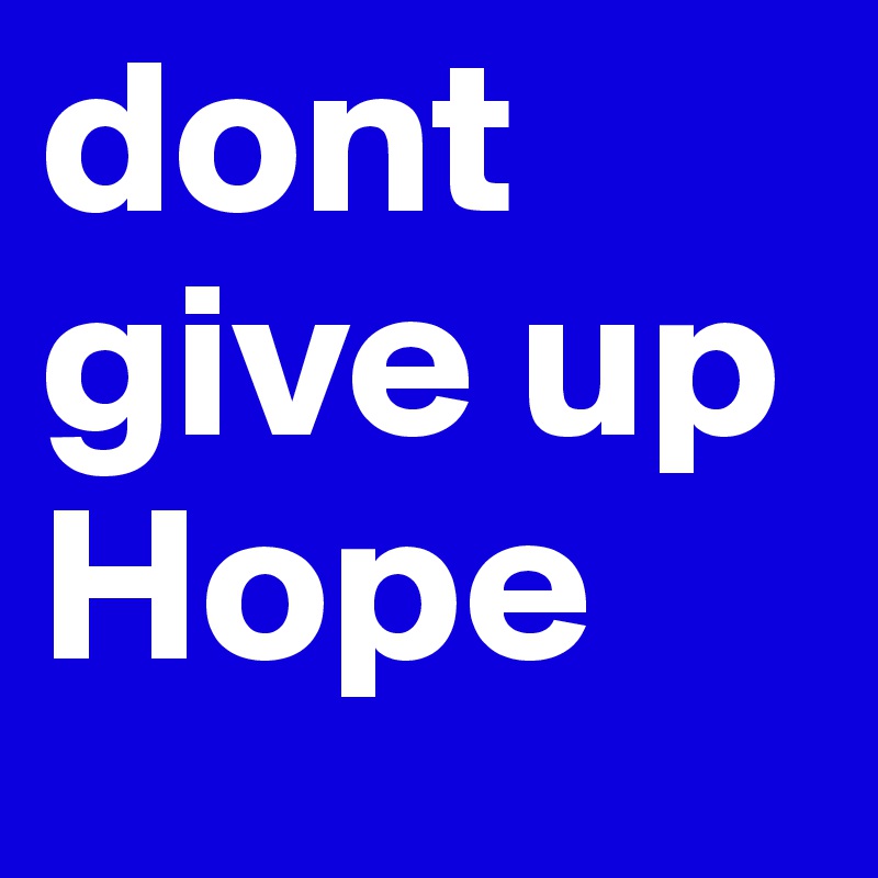 dont give up Hope