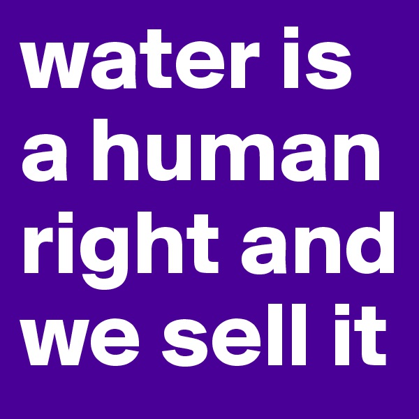 water is a human right and we sell it