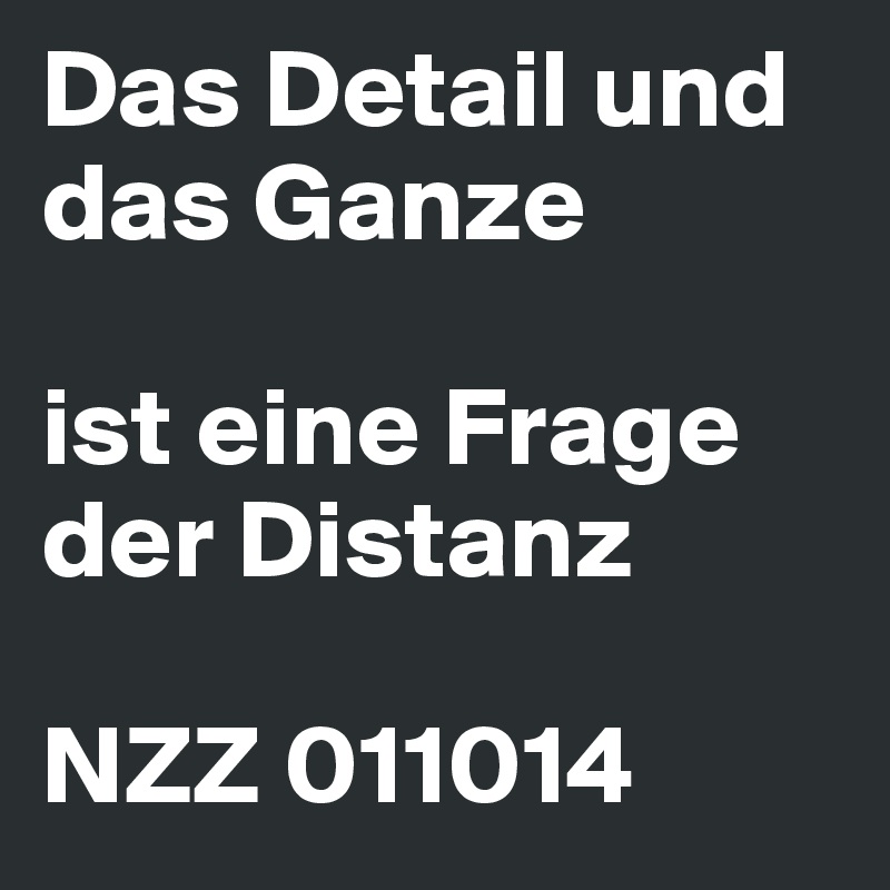 Das Detail und das Ganze

ist eine Frage der Distanz

NZZ 011014