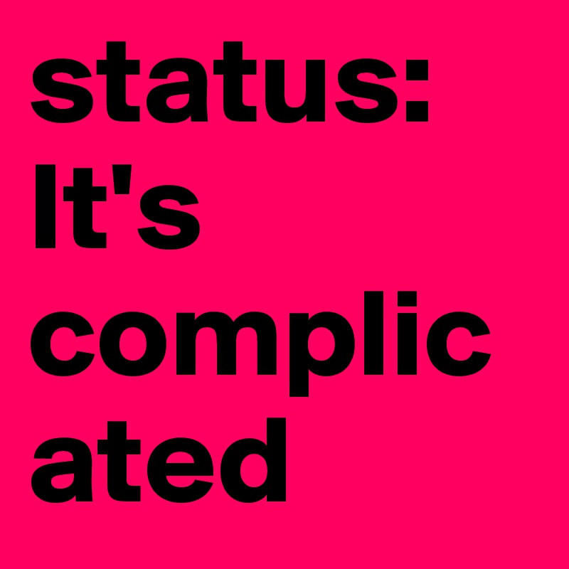 status: It's complicated