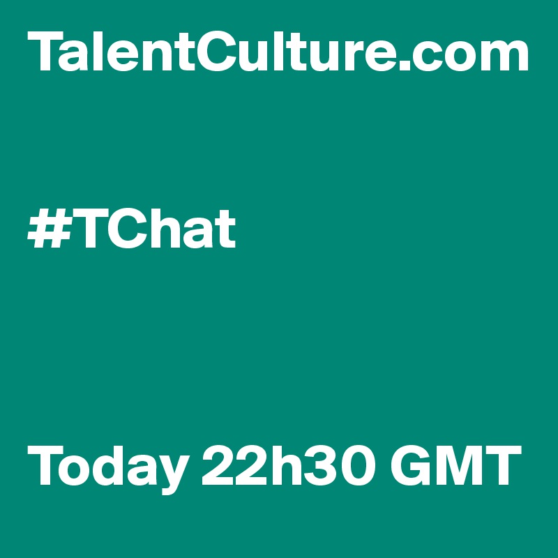 TalentCulture.com


#TChat 



Today 22h30 GMT