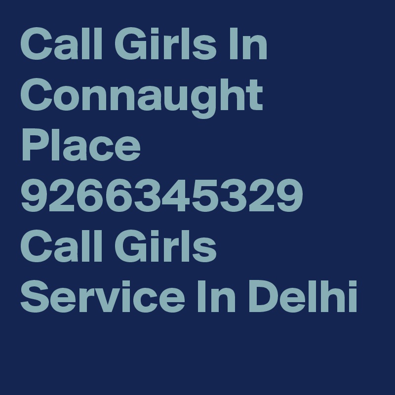 Call Girls In Connaught Place 9266345329 Call Girls Service In Delhi
