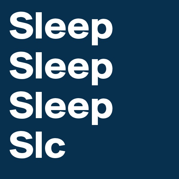 Sleep
Sleep
Sleep
Slc