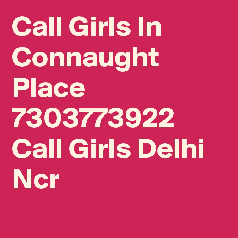Call Girls In Connaught Place 7303773922 Call Girls Delhi Ncr
