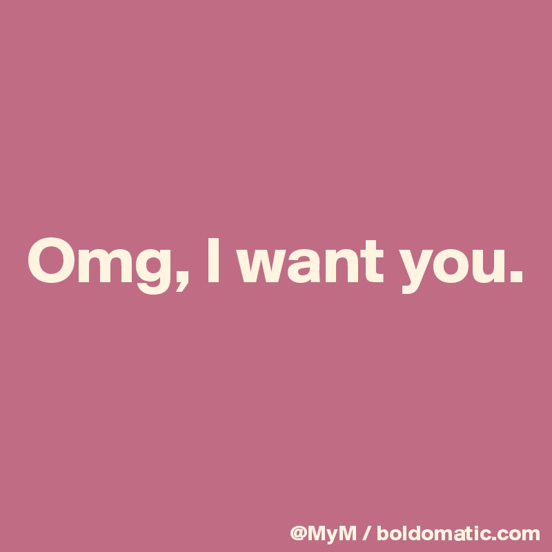 


Omg, I want you.



