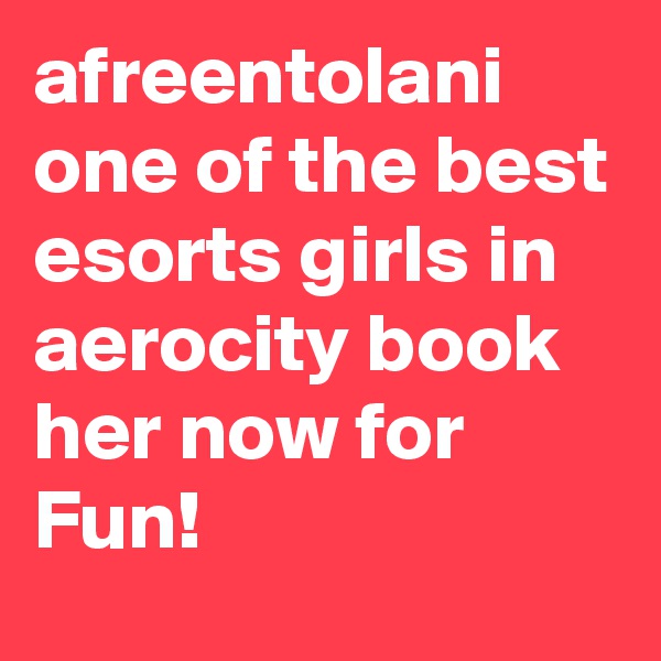 afreentolani
one of the best esorts girls in aerocity book her now for Fun!