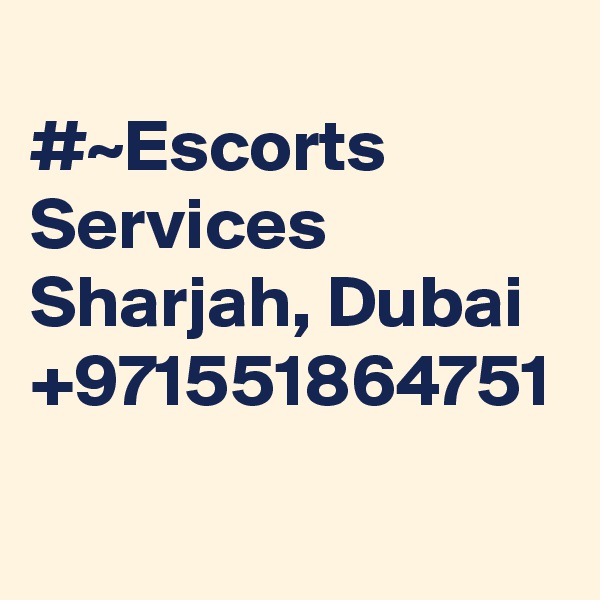 
#~Escorts Services Sharjah, Dubai +971551864751
