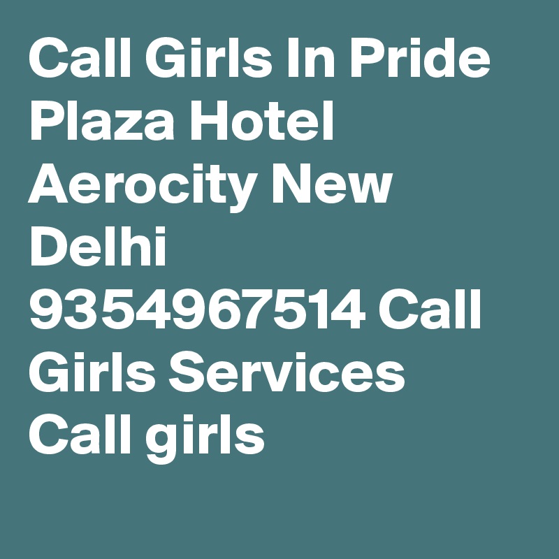 Call Girls In Pride Plaza Hotel Aerocity New Delhi 9354967514 Call Girls Services Call girls
