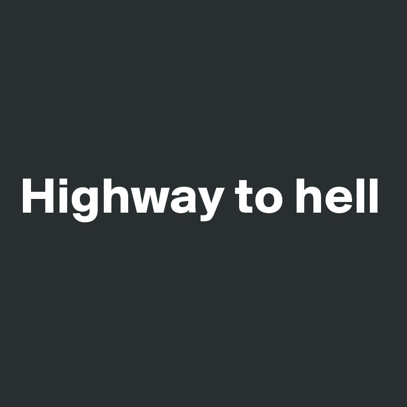 


Highway to hell


