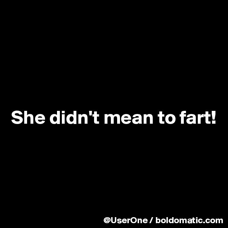 




She didn't mean to fart!



