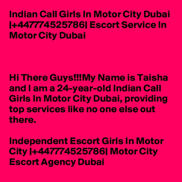 Indian Call Girls In Motor City Dubai |+447774525786| Escort Service In Motor City Dubai



Hi There Guys!!!My Name is Taisha and I am a 24-year-old Indian Call Girls In Motor City Dubai, providing top services like no one else out there. 

Independent Escort Girls In Motor City |+447774525786| Motor City Escort Agency Dubai