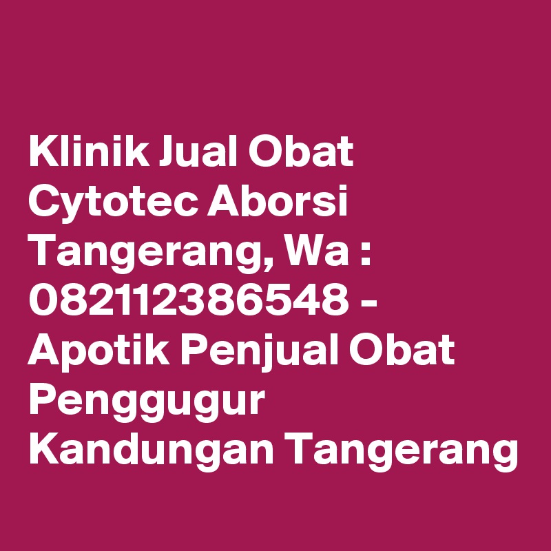 

Klinik Jual Obat Cytotec Aborsi Tangerang, Wa : 082112386548 - Apotik Penjual Obat Penggugur Kandungan Tangerang