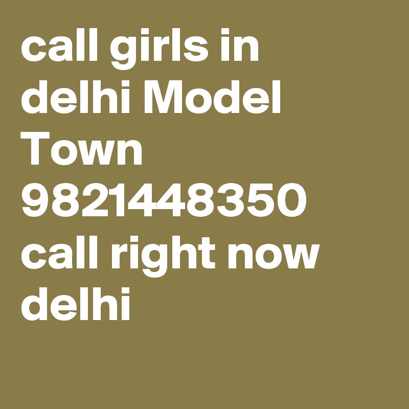 call girls in delhi Model Town
9821448350 
call right now delhi 

