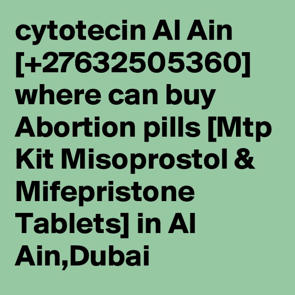 cytotecin Al Ain [+27632505360] where can buy Abortion pills [Mtp Kit Misoprostol & Mifepristone Tablets] in Al Ain,Dubai