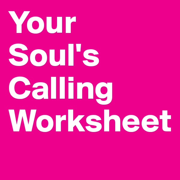 Your Soul's Calling 
Worksheet