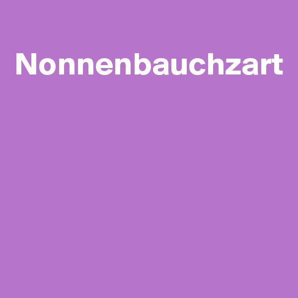 
Nonnenbauchzart






