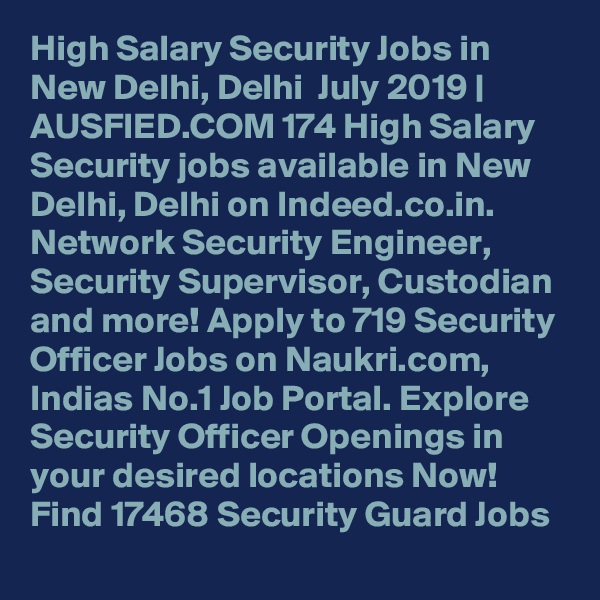 High Salary Security Jobs in New Delhi, Delhi  July 2019 | AUSFIED.COM 174 High Salary Security jobs available in New Delhi, Delhi on Indeed.co.in. Network Security Engineer, Security Supervisor, Custodian and more! Apply to 719 Security Officer Jobs on Naukri.com, Indias No.1 Job Portal. Explore Security Officer Openings in your desired locations Now! Find 17468 Security Guard Jobs