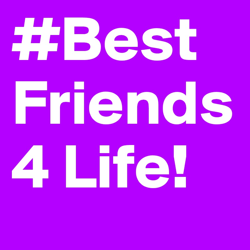 #Best Friends4 Life!