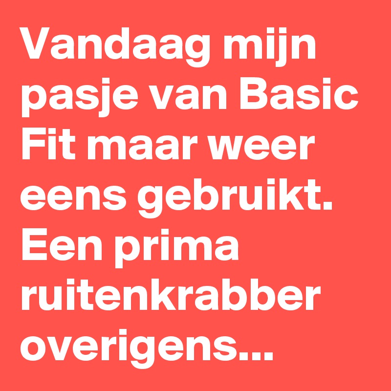 Vandaag mijn pasje van Basic Fit maar weer eens gebruikt. Een prima ruitenkrabber overigens...