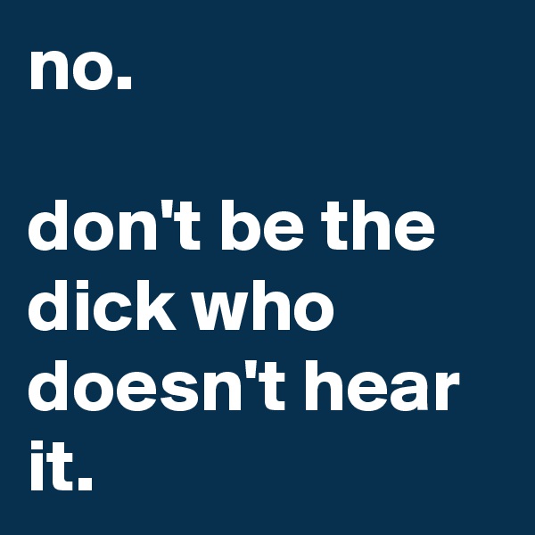 no.

don't be the dick who doesn't hear it.