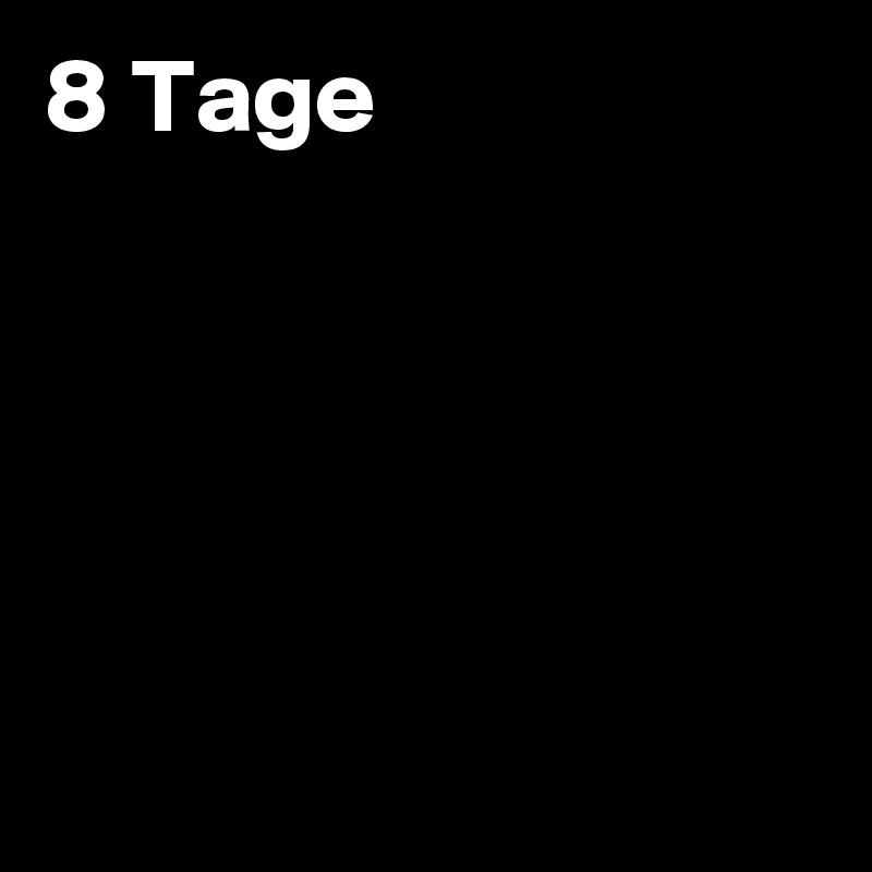 8 Tage 





