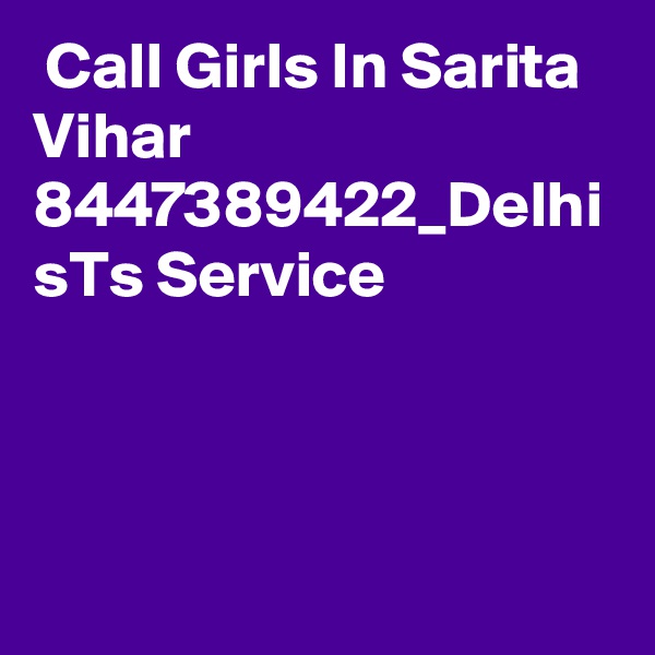  Call Girls In Sarita Vihar 8447389422_Delhi sTs Service 