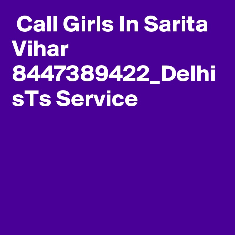  Call Girls In Sarita Vihar 8447389422_Delhi sTs Service 
