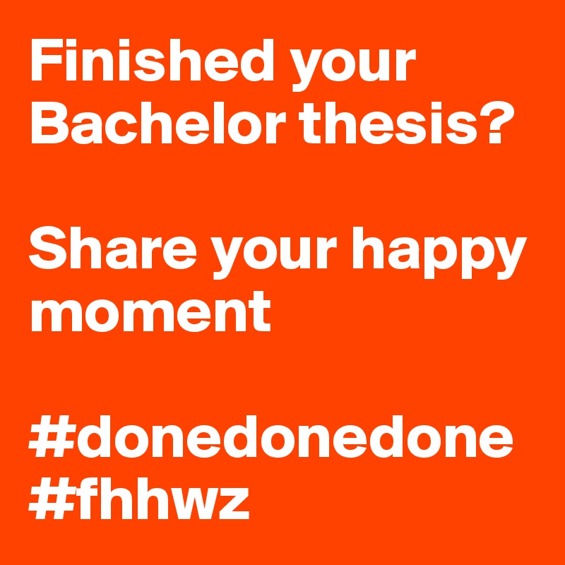 Finished your Bachelor thesis?

Share your happy moment

#donedonedone
#fhhwz