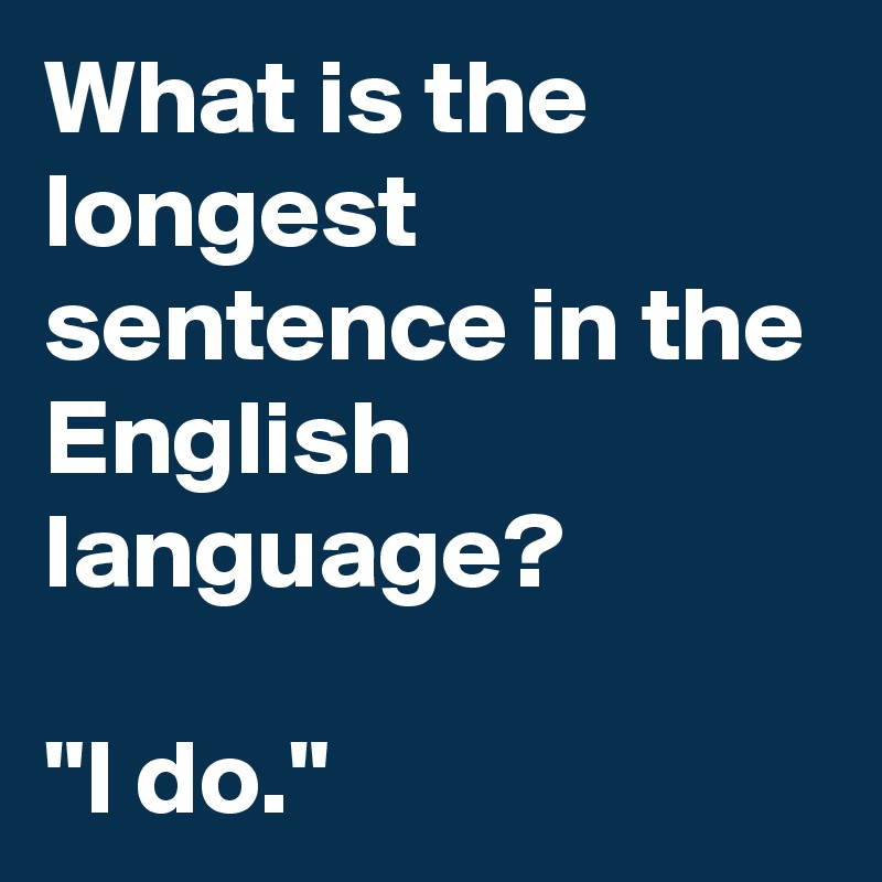 What is the longest sentence in the English language?

"I do."