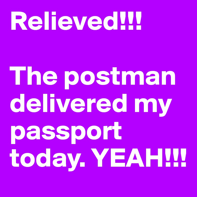 Relieved!!!

The postman delivered my passport today. YEAH!!!