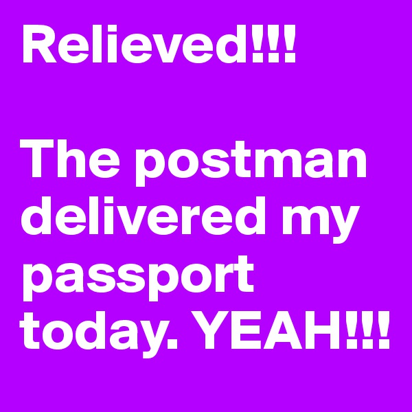 Relieved!!!

The postman delivered my passport today. YEAH!!!