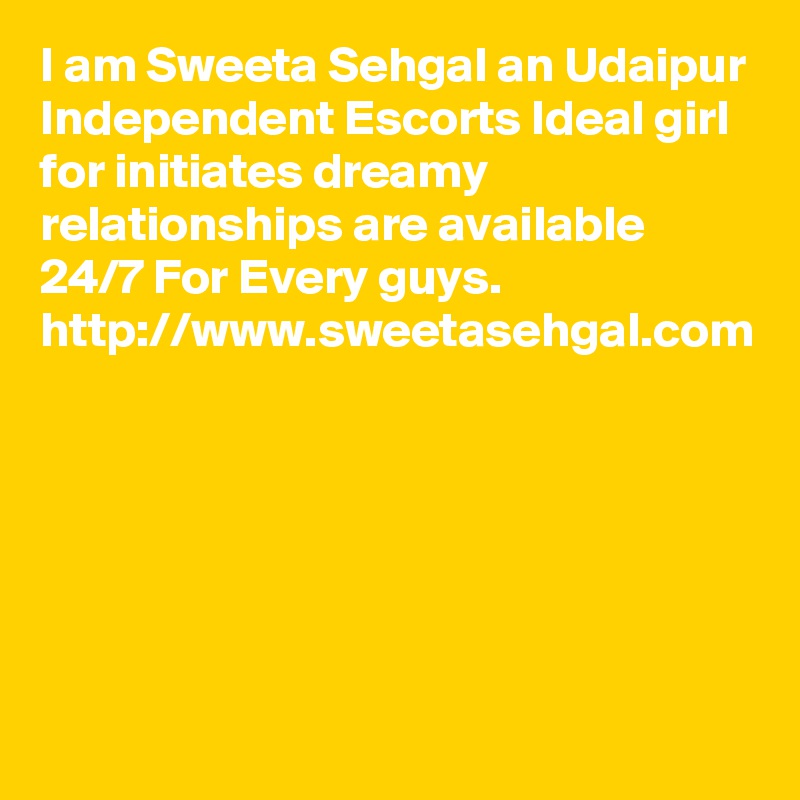 I am Sweeta Sehgal an Udaipur Independent Escorts Ideal girl for initiates dreamy relationships are available 24/7 For Every guys.
http://www.sweetasehgal.com
