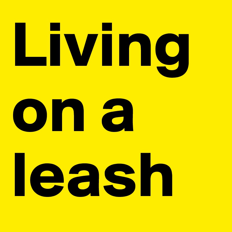 Living on a leash