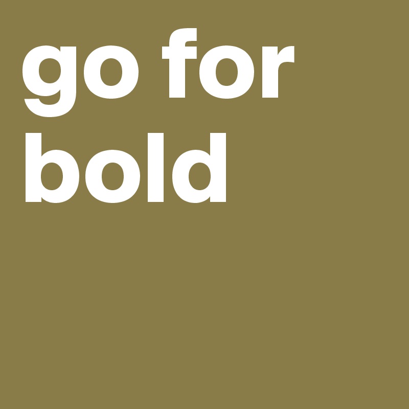 go for bold