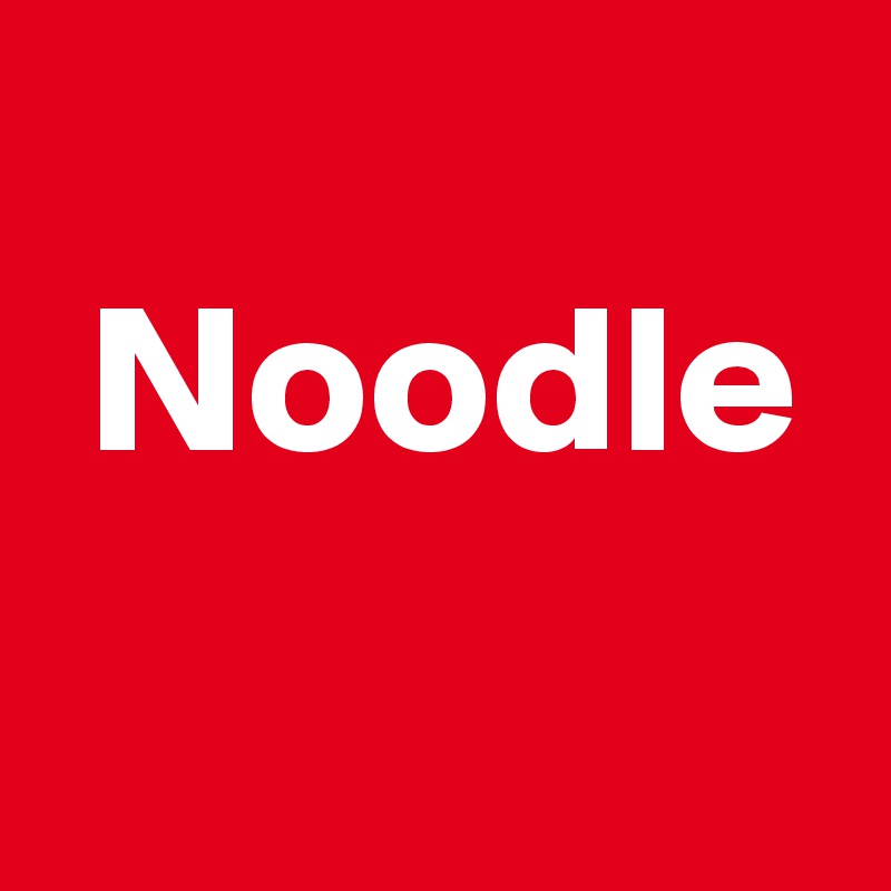 
 Noodle
