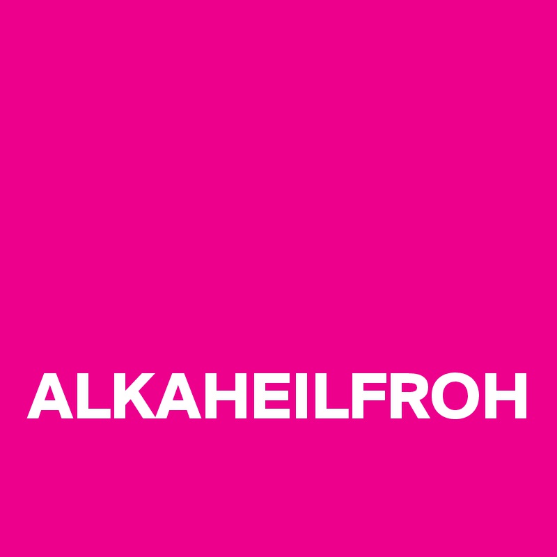 




ALKAHEILFROH
