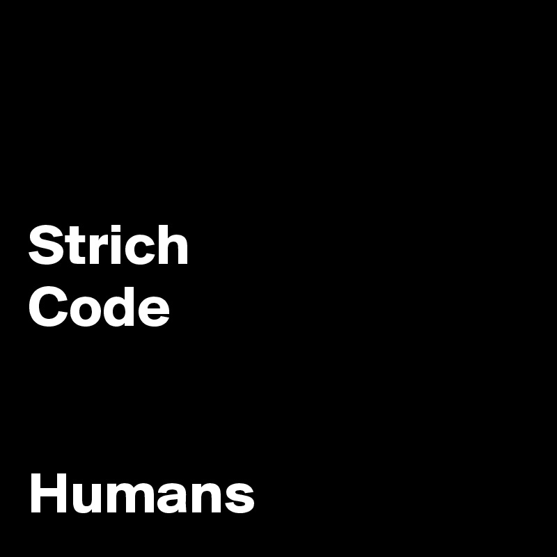 


Strich
Code


Humans