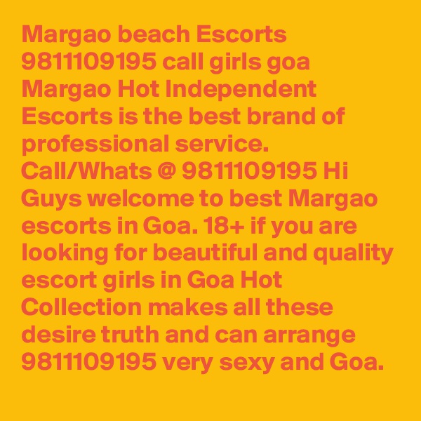 Margao beach Escorts 9811109195 call girls goa Margao Hot Independent Escorts is the best brand of professional service. Call/Whats @ 9811109195 Hi Guys welcome to best Margao escorts in Goa. 18+ if you are looking for beautiful and quality escort girls in Goa Hot Collection makes all these desire truth and can arrange 9811109195 very sexy and Goa. 