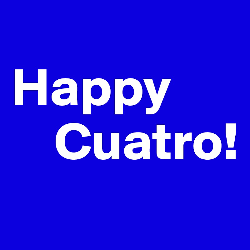 
Happy    
    Cuatro!
