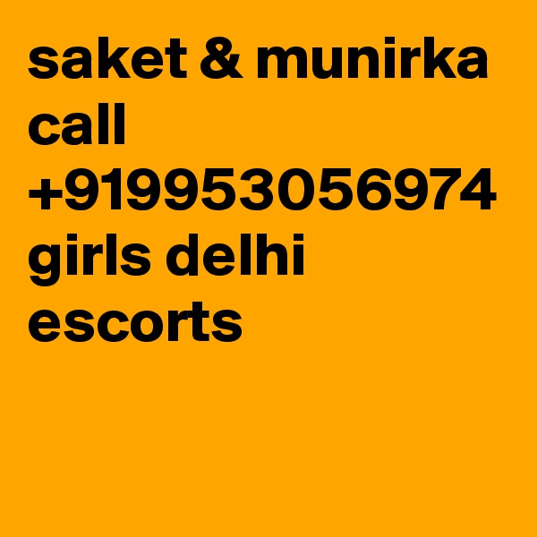 saket & munirka call +919953056974 girls delhi escorts