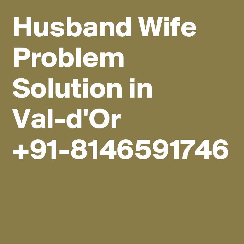 Husband Wife Problem Solution in Val-d'Or +91-8146591746
