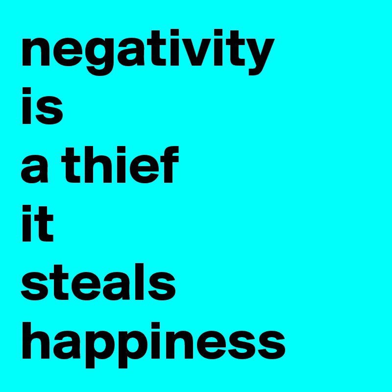 negativity
is
a thief
it 
steals
happiness