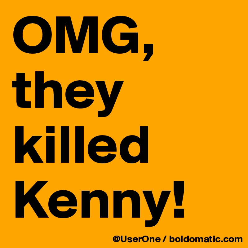 OMG, they killed Kenny!