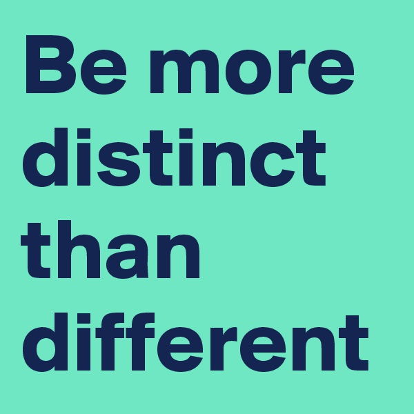Be more distinct than different