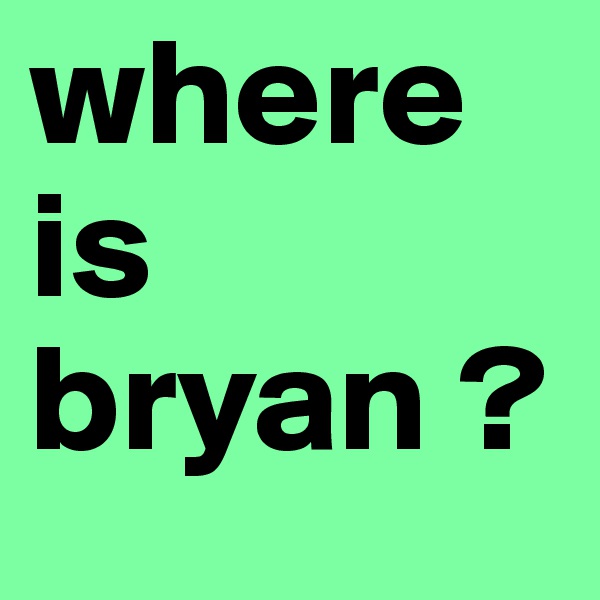 where is bryan ?