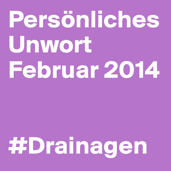 Persönliches Unwort Februar 2014


#Drainagen
