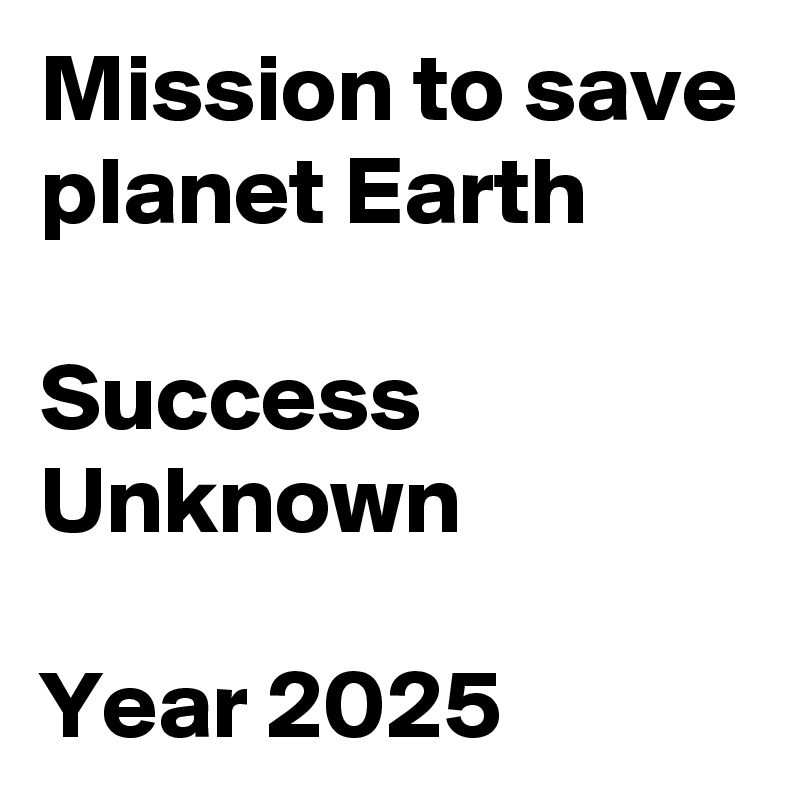 Mission to save planet Earth

Success Unknown

Year 2025