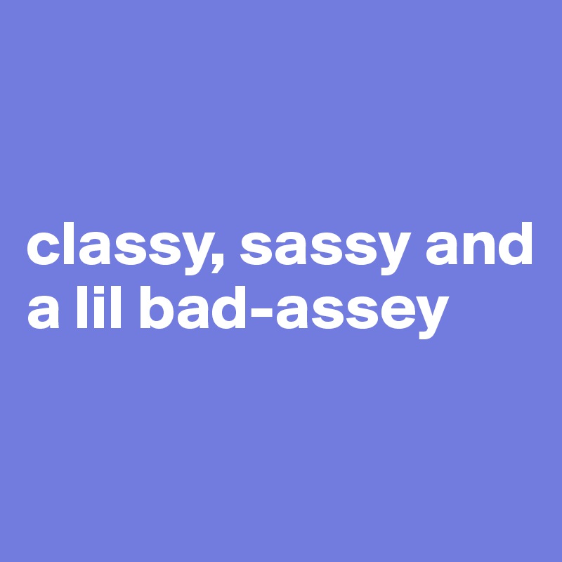 


classy, sassy and a lil bad-assey

