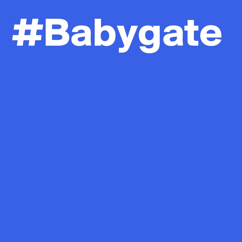 #Babygate