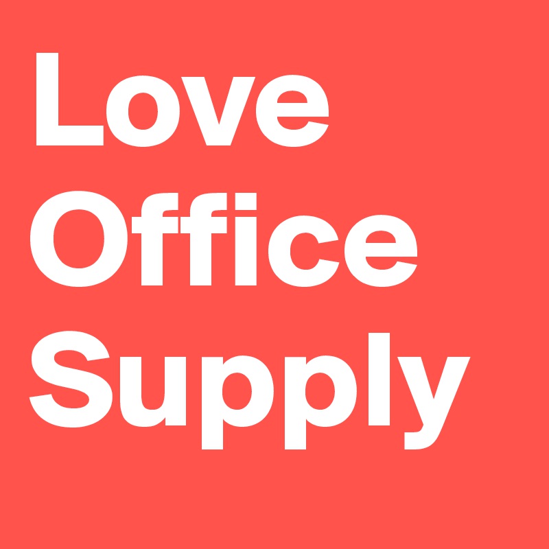 Love
Office
Supply